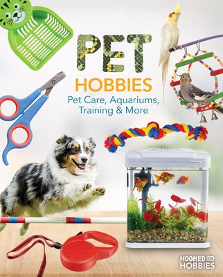 Pet Hobbies: Pet Care, Aquariums, Training & More: Pet Care, Aquariums, Training & More by Daniels, Ruby