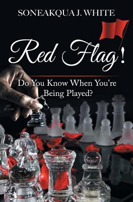 Red Flag!: Do You Know When You're Being Played? by White, Soneakqua J.