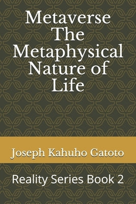 Metaverse: The Metaphysical Nature of Life: Seeing into Creation by Gatoto, Joseph Kahuho