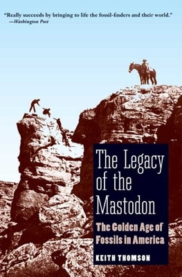 The Legacy of the Mastodon: The Golden Age of Fossils in America by Thomson, Keith Stewart