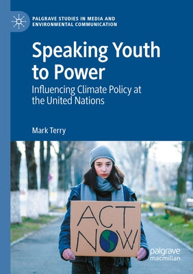 Speaking Youth to Power: Influencing Climate Policy at the United Nations by Terry, Mark