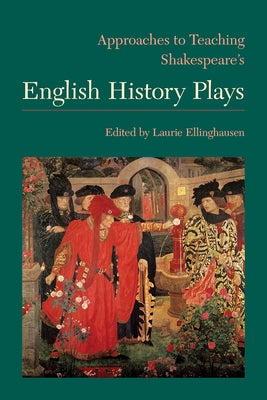 Approaches to Teaching Shakespeare's English History Plays by Ellinghausen, Laurie