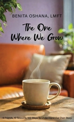 The One Where We Grow: What Our Favorite Sitcom Reveals About Us by Oshana, Benita Hope