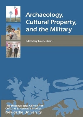 Archaeology, Cultural Property, and the Military by Rush, Laurie W.