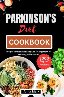 Parkinson's Diet Cookbook: Recipes for Healthy Living and Management of Neurological Diseases by Mark, Anita