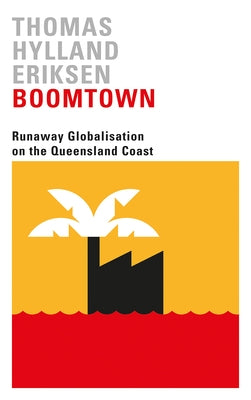 Boomtown: Runaway Globalisation on the Queensland Coast by Eriksen, Thomas Hylland