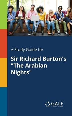 A Study Guide for Sir Richard Burton's The Arabian Nights by Gale, Cengage Learning