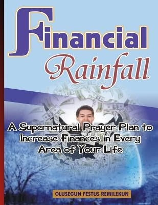 Financial Rainfall: A Supernatural Prayer Plan to Increase Finances In Every Area of Your Life by Remilekun, Olusegun Festus