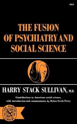 The Fusion of Psychiatry and Social Science by Sullivan, Harry Stack