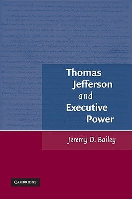 Thomas Jefferson and Executive Power by Bailey, Jeremy D.