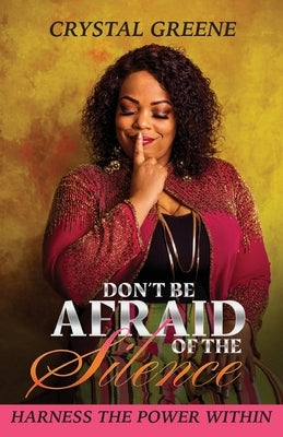Don't Be Afraid of the Silence: Harness the Power Within by Greene, Crystal