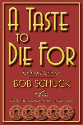 A Taste to Die for: Culinary Crimes by Schuck, Bob