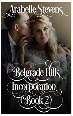 Belgrade Hills: Incorporation (Book 2) by Stevens, Arabelle