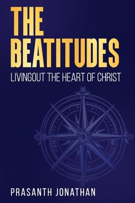 The Beatitudes: Livingout The Heart Of Christ by Jonathan, Prasanth