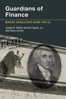 Guardians of Finance: Making Regulators Work for Us by Barth, James R.