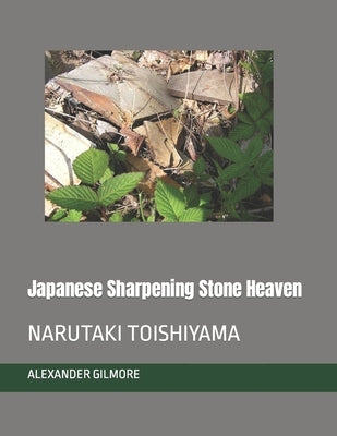 Japanese Sharpening Stone Heaven: Narutaki Toishiyama by Gilmore, Emiko