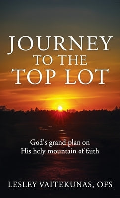 Journey to the Top Lot: God's grand plan on His holy mountain of faith by Vaitekunas, Ofs Lesley