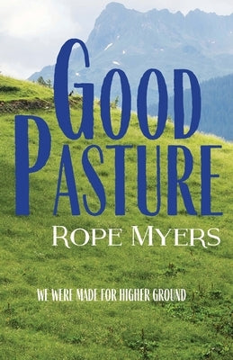Good Pasture: We Were Made for Higher Ground by Myers, Rope