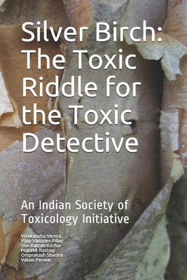 Silver Birch: Toxic Riddle for the Toxic Detective: An Indian Society of Toxicology Initiative by Pillay, Vijay Vasudev
