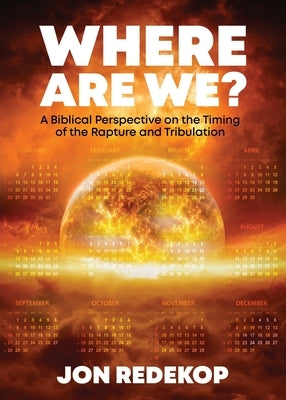 Where Are We?: A Biblical Perspective on the Timing of the Rapture and Tribulation by Redekop, Jon