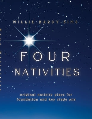 Four Nativities: Four original nativity plays for Foundation and Key Stage One by Hardy-Sims, Millie