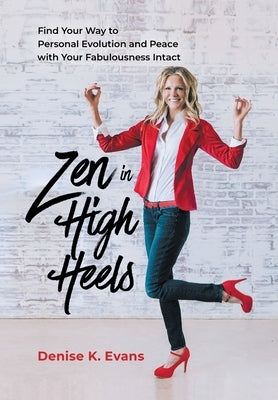 Zen in High Heels: Find Your Way to Personal Evolution and Peace with Your Fabulousness Intact by Evans, Denise K.