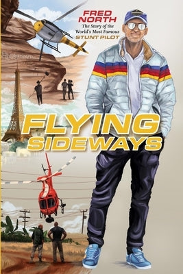 Flying Sideways: The Story of the World's Most Famous Stunt Pilot by North, Fred