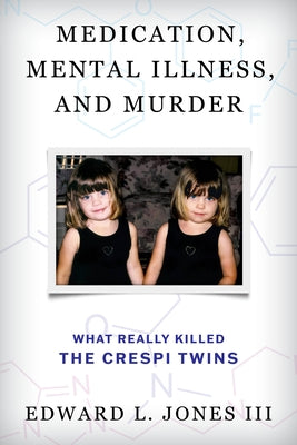 Medication, Mental Illness, and Murder: What Really Killed the Crespi Twins by Jones, Edward L.