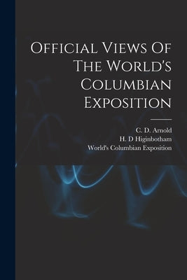 Official Views Of The World's Columbian Exposition by World's Columbian Exposition (1893