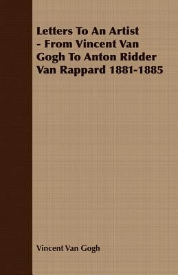 Letters To An Artist - From Vincent Van Gogh To Anton Ridder Van Rappard 1881-1885 by Van Gogh, Vincent