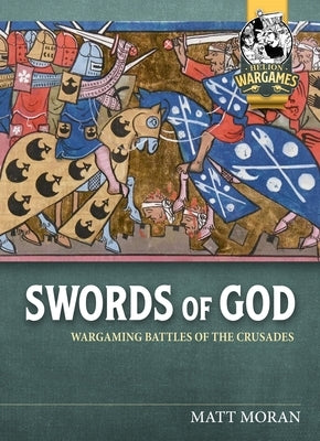 Swords of God: Wargaming Battles of the Crusades by Moran, Matt