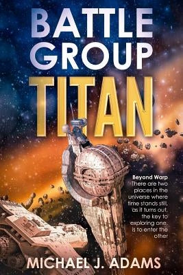 Battle Group Titan: Beyond Warp by Adams, Michael J.