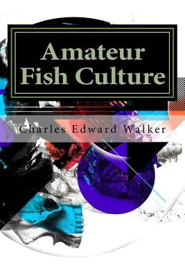 Amateur Fish Culture by Edward Walker, Charles