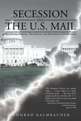 Secession and the U.S. Mail: The Postal Service, the South, and Sectional Controversy by Kalmbacher, Conrad
