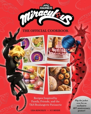 Miraculous: The Official Cookbook: Recipes Inspired by Family, Friends, and the T&s Boulangerie Patisserie by Insight Editions