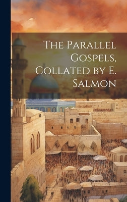 The Parallel Gospels, Collated by E. Salmon by Anonymous