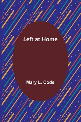 Left at Home by L. Code, Mary