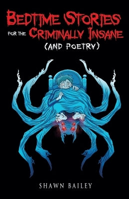 Bedtime Stories for the Criminally Insane (and poetry) by Bailey, Shawn