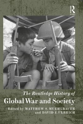 The Routledge History of Global War and Society by Muehlbauer, Matthew S.