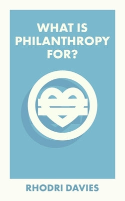 What Is Philanthropy For? by Davies, Rhodri
