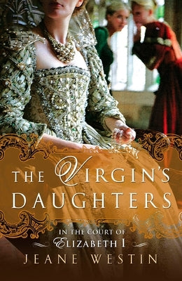 The Virgin's Daughters: In the Court of Elizabeth I by Westin, Jeane