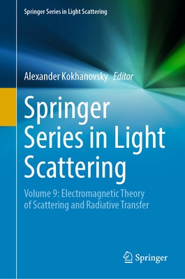 Springer Series in Light Scattering: Volume 9: Electromagnetic Theory of Scattering and Radiative Transfer by Kokhanovsky, Alexander