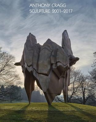 Anthony Cragg: Sculpture 2001-2017: Volume IV by Cragg, Anthony