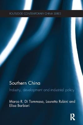 Southern China: Industry, Development and Industrial Policy by Di Tommaso, Marco R.