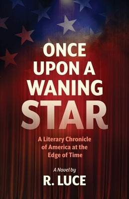 Once Upon A Waning Star: A Literary Chronicle of America at the Edge of Time by Luce, R.