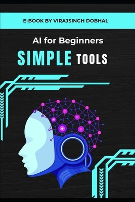 AI Tools for Beginners: Simple Guides to Using AI Tools in Daily Life or Business by Dobhal, Virajsingh