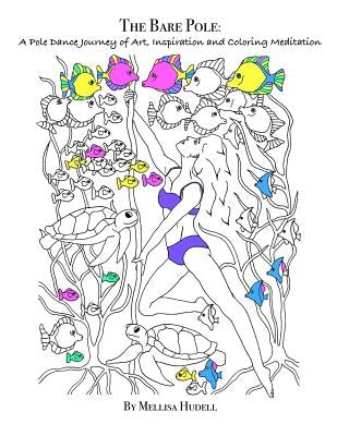 The Bare Pole: A Pole Dance Journey of Art, Inspiration and Coloring Meditation by Hudell, Mellisa
