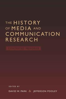The History of Media and Communication Research: Contested Memories by Park, David W.