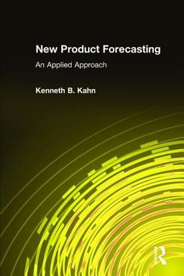 New Product Forecasting: An Applied Approach by Kahn, Kenneth B.