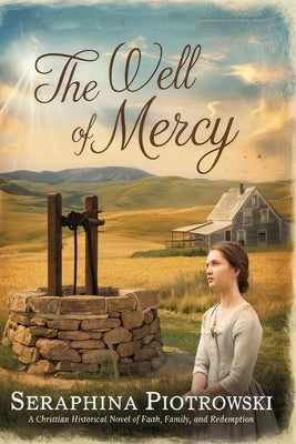 The Well Of Mercy: A Christian Historical Novel of Faith, Family, and Redemption by Piotrowski, Seraphina